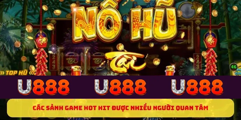 Các sảnh game hot hit được nhiều người quan tâm