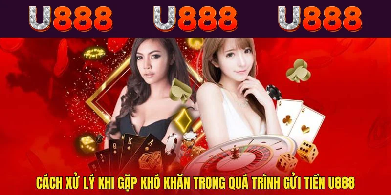 Liên hệ với nhà cái khi gửi tiền U888 không thành công