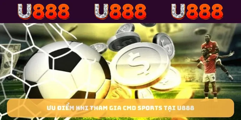 Ưu điểm khi tham gia CMD Sports tại U888