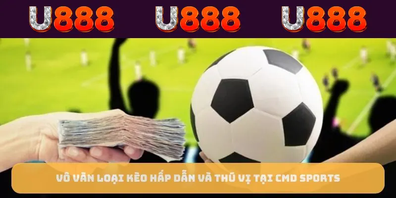 Vô vàn loại kèo hấp dẫn và thú vị tại CMD Sports